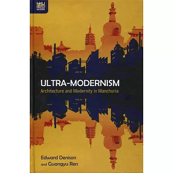 Ultra-Modernism：Architecture and Modernity in Manchuria