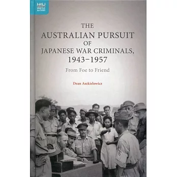 The Australian Pursuit of Japanese War Criminals, 1943-1957：From Foe to Friend