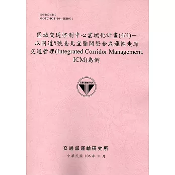 區域交通控制中心雲端化計畫(4/4)：以國道5號臺北宜蘭間整合式運輸走廊交通管理(Integrated Corridor Management, ICM)為例(106粉紅)
