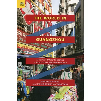 The World in Guangzhou：Africans and Other Foreigners in South China’s Global Marketplace