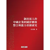 制度嵌入的中國企業跨國併購後整合與能力重構研究