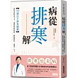 病從排寒解:22個自主排寒關鍵,教你從飲食入手,徹底預防新病、根除舊疾、溫養一生!