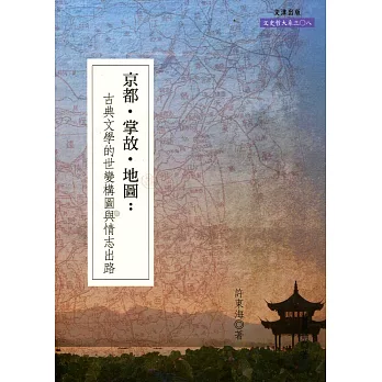 京都．掌故．地圖：古典文學的世變構圖與情志出路