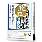 頂尖外商顧問的超效問題解決術 :教你搞定任性主管、刁難客戶,解決無理難題,提升3倍工作效率的43則實戰策略