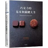 巧克力的基本與關鍵大全 Essentiel du chocolat：MOF親自傳授1127張詳細步驟圖解，巧克力的知識與技巧必備寶典