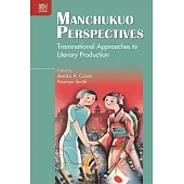 Manchukuo Perspectives: Transnational Approaches to Literary Production
