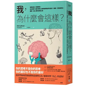 我,為什麼會這樣? : 喜歡這些,討厭那些,從生物學.腦科學與心理學解釋我們的喜好.情緒.行為與想法,重啟一趟人類的認識之旅 / 我,為什麼會這樣? : 喜歡這些,討厭那些,從生物學.腦科學與心理學解釋我們的喜好.情緒.行為與想法,重啟一趟人類的認識之旅 /