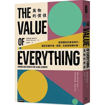 萬物的價值 : 經濟體系的革命時代, 重新定義市場、價值、生產者與獲利者 /