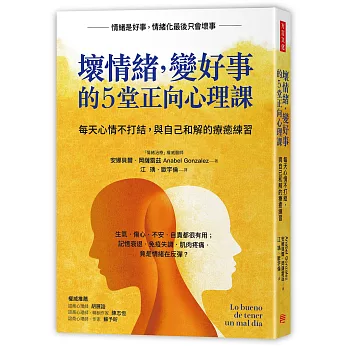 壞情緒,變好事的5堂正向心理課 : 每天心情不打結,與自己和解的療癒練習 / 壞情緒,變好事的5堂正向心理課 : 每天心情不打結,與自己和解的療癒練習 /
