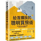 給首購族的聰明買房術:掌握「不買貴、安心住、賺增值」的關鍵,為你建立全方位的購屋計畫