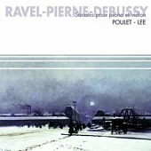 Ravel, Pierne & Debussy: Sonates pour Piano et Violon / Poulet, Lee