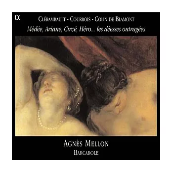 Les Deesses Outragees: Works by Clerambault, Courbois, Colin de Blamont / Agnes Mellon(Soprano), Barcarole