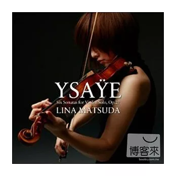 Lina Matsuda / Ysaye Six Sonatas for Violin Solo, Op.27