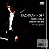 Nikolai Lugansky / Rachmaninoff: Piano Sonata No. 2 in B Flat Major, Op. 36、Corelli Variations Op. 42