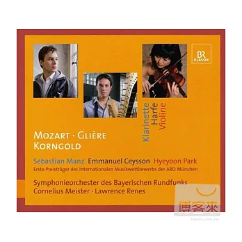 Mozart: Clarinet Concerto; Gliere: Harp Concerto; Korngold: Violin Concerto / Cornelius Meister, Lawrence Renes, Bavarian Radio