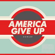 Howler / America Give Up(咆哮者樂團 / 放棄美國)