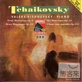 Valery Vishnevsky (Piano) / Tchaikovsky : Trois Morceaux Op. 9、Deux Morceaux Op. 10、Six Morceaux Op. 19、Souvenir de Hapsal Op