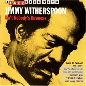 Jimmy Witherspoon / Ain’t Nobody’s Business