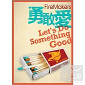 FireMakers / 勇敢愛 Let’s Do Something Good