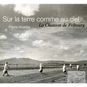 Sur La Terre Comme Au Ciel - La Chanson de Fribourg / Huwiler Pierre