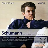 Schumann: The Complete Works for Piano, Vol. 5 / Cedric Pescia (piano)