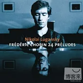 Chopin: 24 Preludes Op. 28 / Nikolai Lugansky