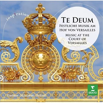 Te Deum - Festliche Musik am Hof von Versailles: Music at the Court of Versailles / Minkowski, Paillard, Gardiner