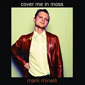 Mark Minelli / Cover Me In Moss