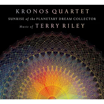 Sunrise of the Planetary Dream Collector: Music of Terry Riley / Kronos Quartet
