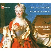 Francois d’ Agincourt : Pieces de Clavecin Dediees a la Reine / Herve Niquet