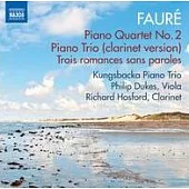 FAURÉ: Piano Quartet No. 2, Piano Trio, 3 Romances sans paroles / Kungsbacka Piano Trio, Philip Dukes, Richard Hosford
