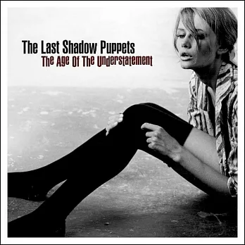 The Last Shadow Puppets / The Age Of The Understatement