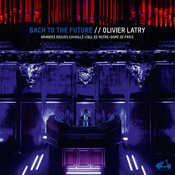 巴哈走向未來 / 管風琴獨奏曲集 奧立佛.拉特利 演奏 巴黎聖母院管風琴 (黑膠版)