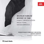 米洛斯拉夫．卡貝拉契: 時間之謎 / 哈姆雷特即興創作 / 反思 米洛斯拉夫．塞克拉 鋼琴 / 馬可．伊凡諾維奇 指揮