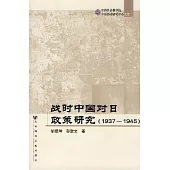 戰時中國對日政策研究(1937-1945)