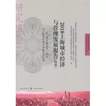 2018上海城市經濟與管理髮展報告（特輯）：長三角區域經濟一體化與上海核心城市戰略優勢培育