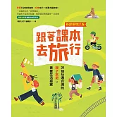跟著課本去旅行【新課綱增訂版】：20條玩遍台灣的親子旅遊X素養生活提案 (電子書)