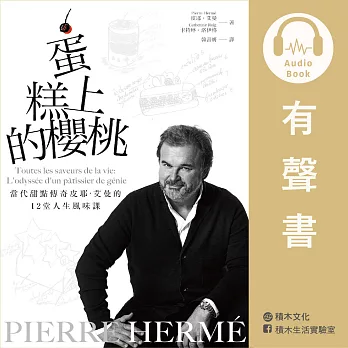 PIERRE HERMÉ蛋糕上的櫻桃(有聲書):當代甜點傳奇皮耶・艾曼的12堂人生風味課 (有聲書)