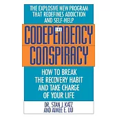 The Codependency Conspiracy: How to Break the Recovery Habit and Take Charge of Your Life