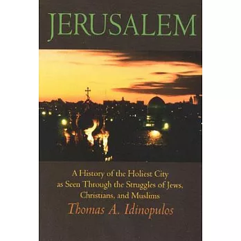 Jerusalem: A History of the Holiest City As Seen Through the Struggles of Jews, Christians, and Muslims