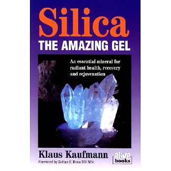 Silica: The Amazing Gel : An Essential Mineral for Radiant Health Recovery and Rejuvenation