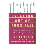 Breaking Out of Food Jail: How to Free Yourself from Diets and Problem Eating, Once and for All