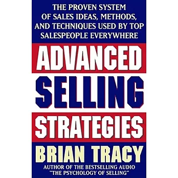 Advanced Selling Strategies: The Proven System of Sales Ideas, Methods, and Techniques Used by Top Salespeople Everywhere