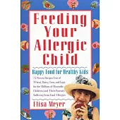 Feeding Your Allergic Child: Happy Food for Happy Kids : 75 Proven Recipes Free of Wheat, Dairy, Corn, and Eggs for the Millions