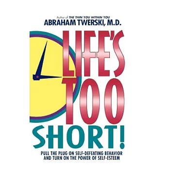 Life’s Too Short!: Pull the Plug on Self-Defeating Behavior and Turn on the Power of Self-Esteem
