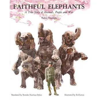 Faithful elephants  : a true story of animals, people and war
