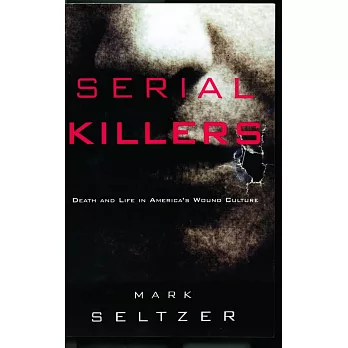 Serial Killers: Death and Life in America’s Wound Culture