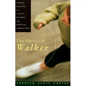 The Spirited Walker: Fitness Walking for Clarity, Balance, and Spiritual Connection