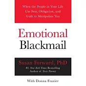 Emotional Blackmail: When the People in Your Life Use Fear, Obligation and Guilt to Manipulate You