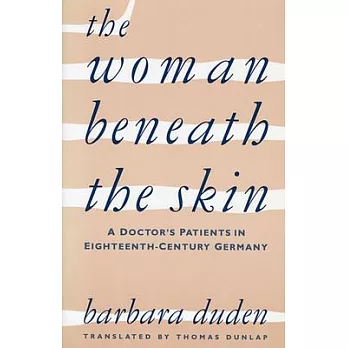 The Woman Beneath the Skin: A Doctor’s Patients in Eighteenth-Century Germany